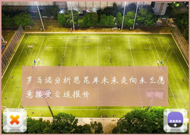 罗马诺分析恩昆库未来走向米兰愿意接受合适报价