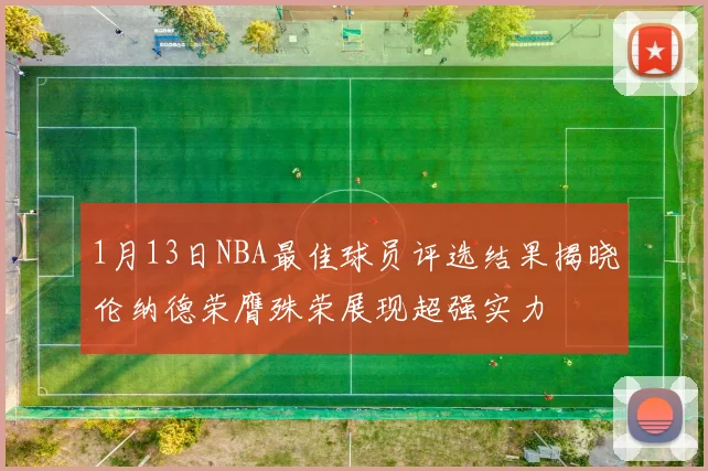 1月13日NBA最佳球员评选结果揭晓伦纳德荣膺殊荣展现超强实力