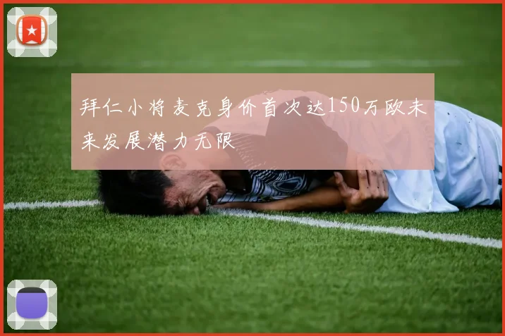 拜仁小将麦克身价首次达150万欧未来发展潜力无限