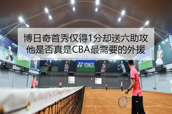 博日奇首秀仅得1分却送六助攻 他是否真是CBA最需要的外援(ayx)